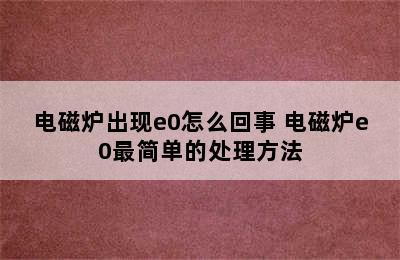 电磁炉出现e0怎么回事 电磁炉e0最简单的处理方法